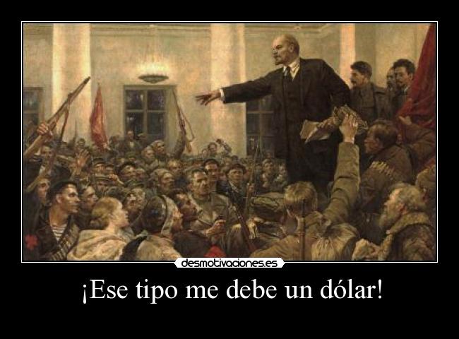 ¡Ese tipo me debe un dólar! -
