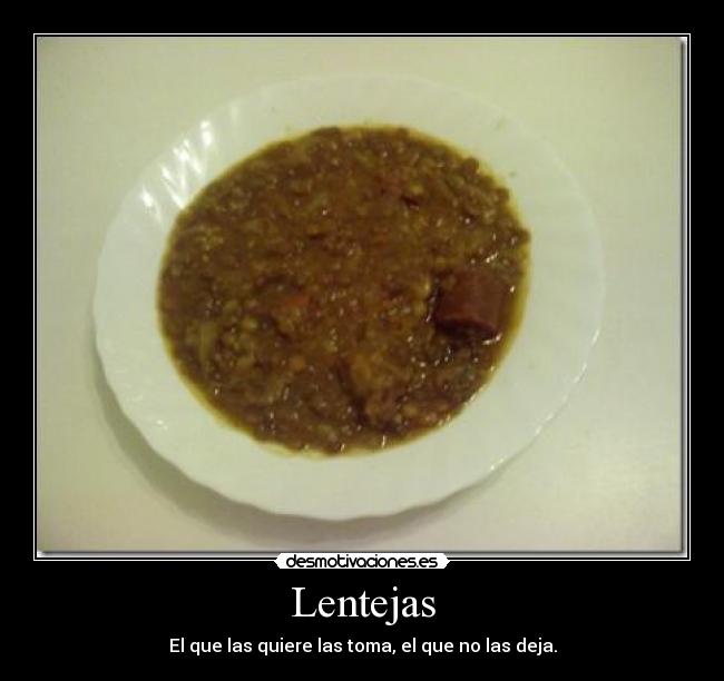 Lentejas - El que las quiere las toma, el que no las deja.
