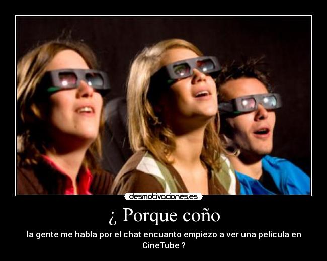 ¿ Porque coño - la gente me habla por el chat encuanto empiezo a ver una pelicula en CineTube ?