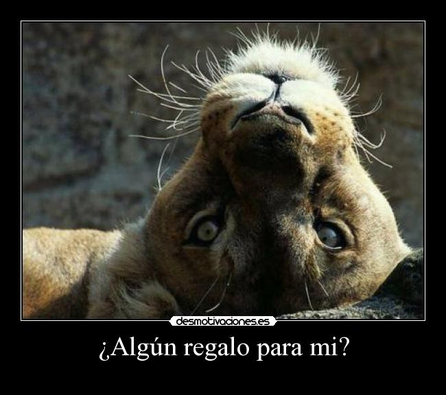 ¿Algún regalo para mi? -