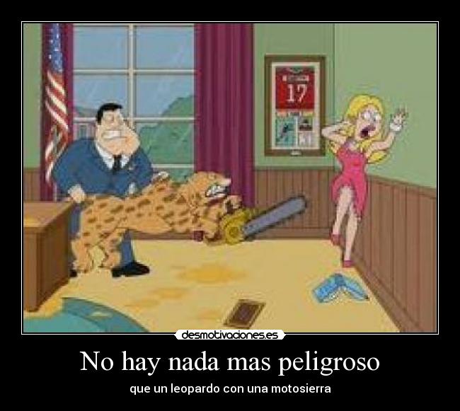 No hay nada mas peligroso -