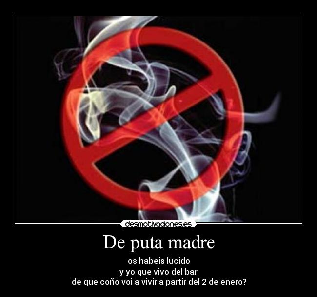 De puta madre - os habeis lucido
y yo que vivo del bar
de que coño voi a vivir a partir del 2 de enero?