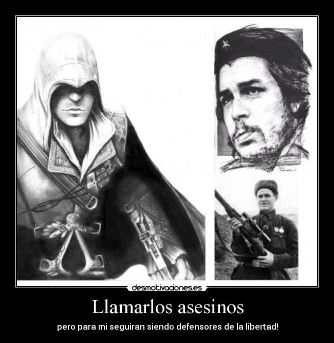 Llamarlos asesinos - pero para mi seguiran siendo defensores de la libertad!