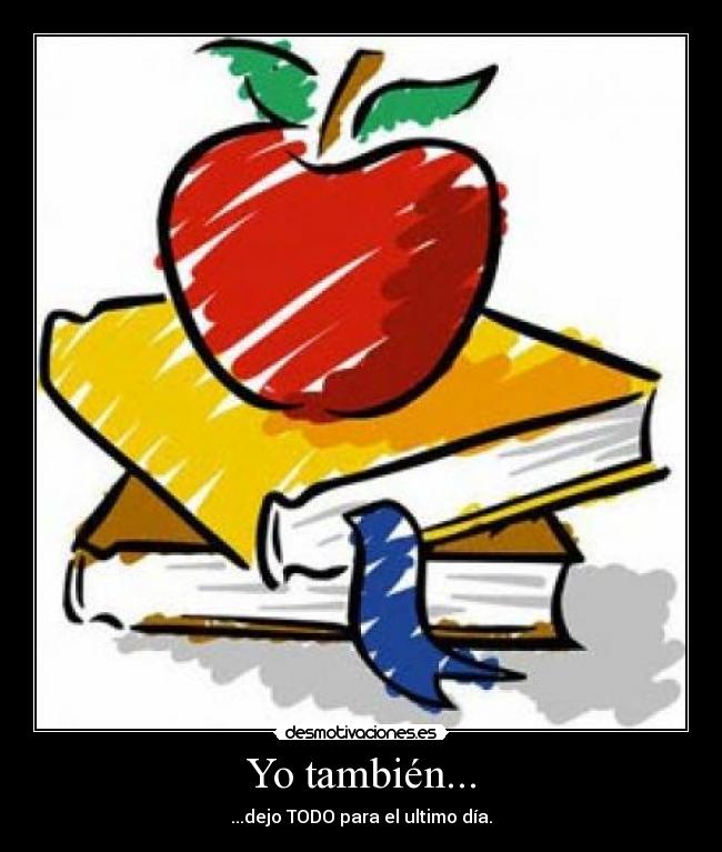 Yo también... - ...dejo TODO para el ultimo día.