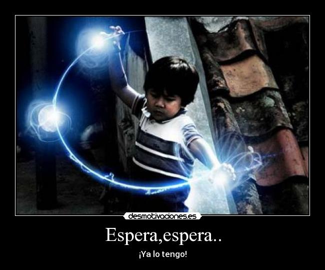 Espera,espera.. - ¡Ya lo tengo!