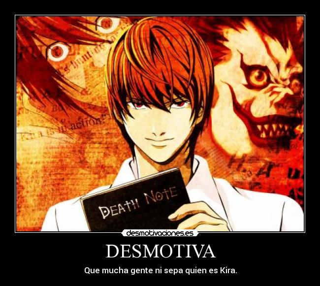 DESMOTIVA - Que mucha gente ni sepa quien es Kira.