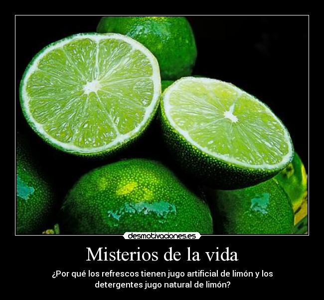 Misterios de la vida - ¿Por qué los refrescos tienen jugo artificial de limón y los
detergentes jugo natural de limón?