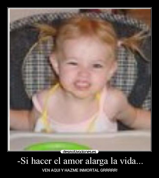 -Si hacer el amor alarga la vida... -