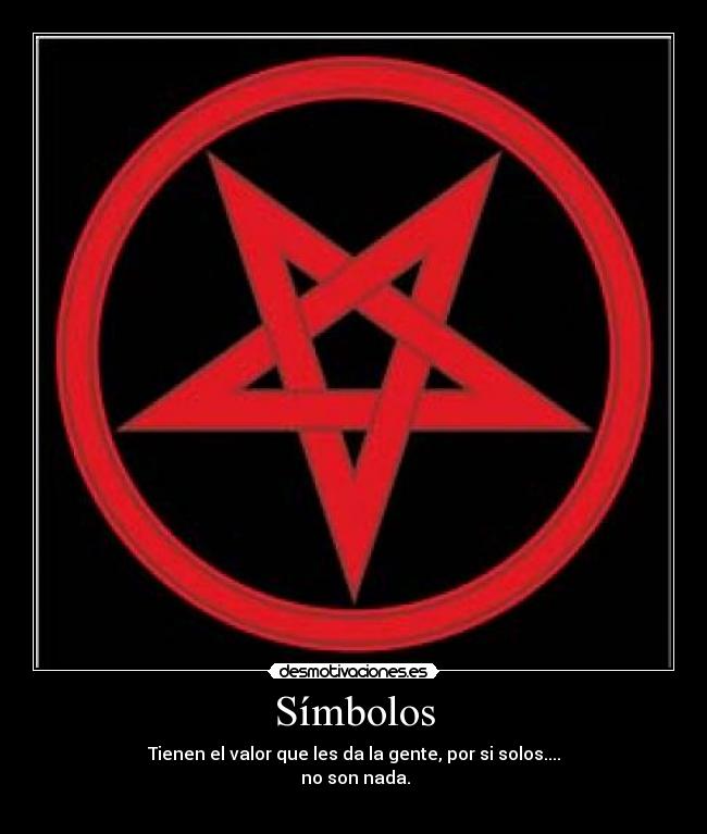 Símbolos - Tienen el valor que les da la gente, por si solos....
 no son nada.
