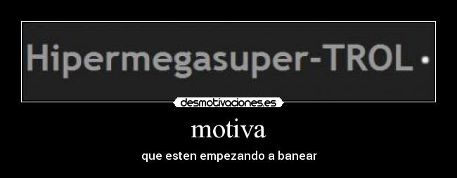 motiva - que esten empezando a banear