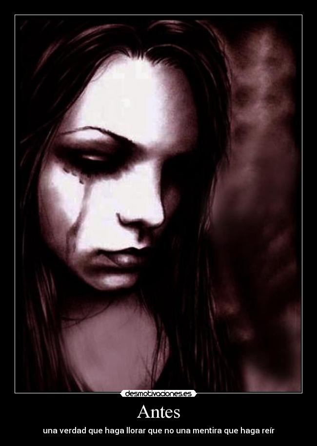 Antes - una verdad que haga llorar que no una mentira que haga reír