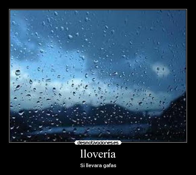 llovería - Si llevara gafas
