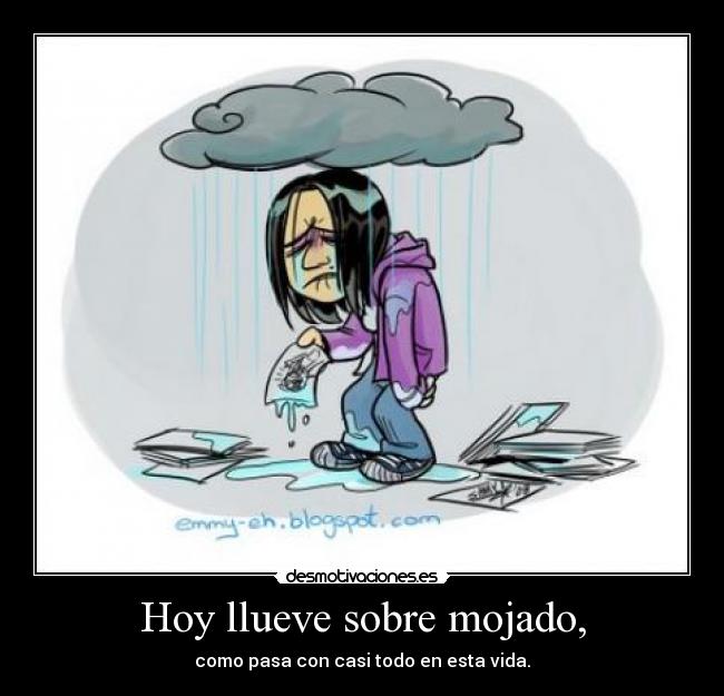 Hoy llueve sobre mojado, - como pasa con casi todo en esta vida.