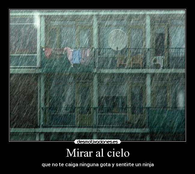 Mirar al cielo - que no te caiga ninguna gota y sentirte un ninja