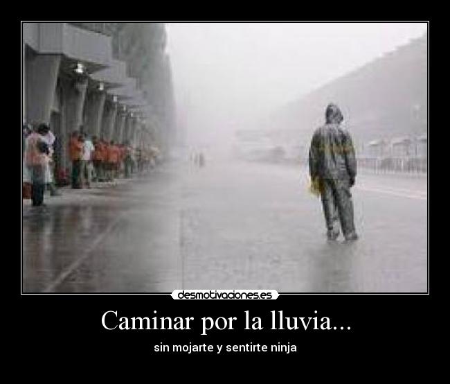 Caminar por la lluvia... - sin mojarte y sentirte ninja
