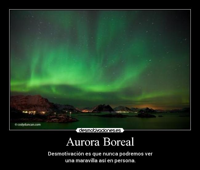 Aurora Boreal - Desmotivación es que nunca podremos ver
una maravilla así en persona.