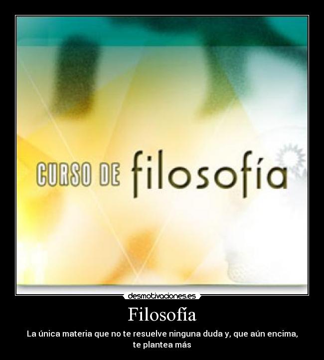 Filosofía - La única materia que no te resuelve ninguna duda y, que aún encima, te plantea más