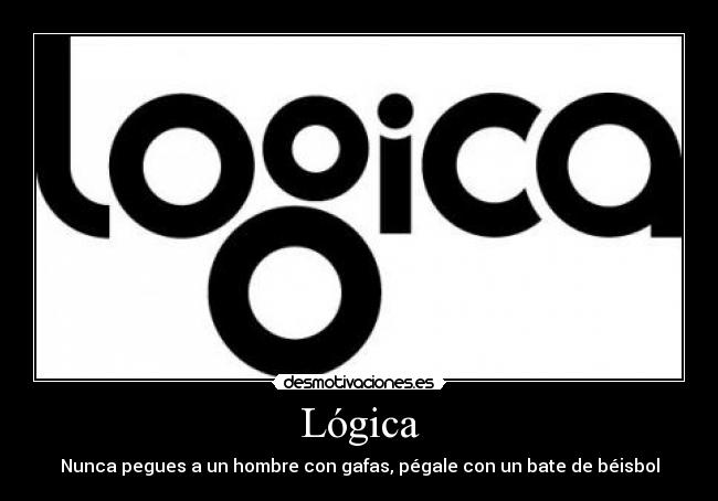 Lógica - Nunca pegues a un hombre con gafas, pégale con un bate de béisbol