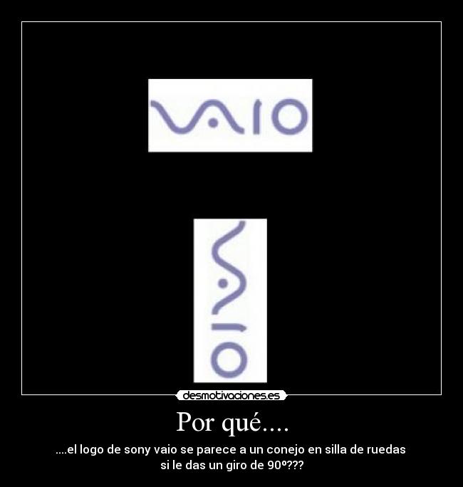 Por qué.... - ....el logo de sony vaio se parece a un conejo en silla de ruedas
si le das un giro de 90º???
