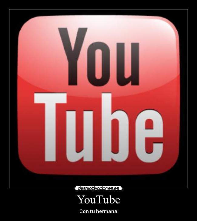 YouTube - Con tu hermana.