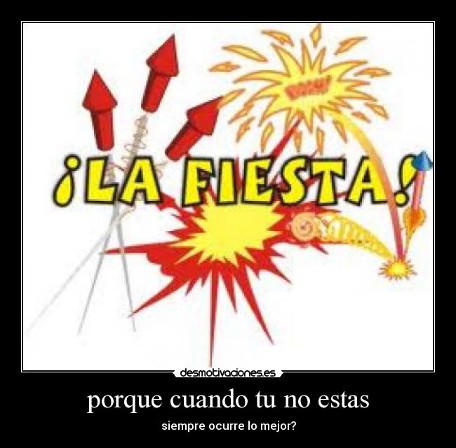 porque cuando tu no estas - siempre ocurre lo mejor?