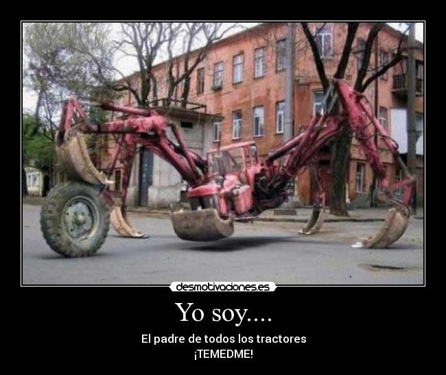 Yo soy.... - El padre de todos los tractores
¡TEMEDME!