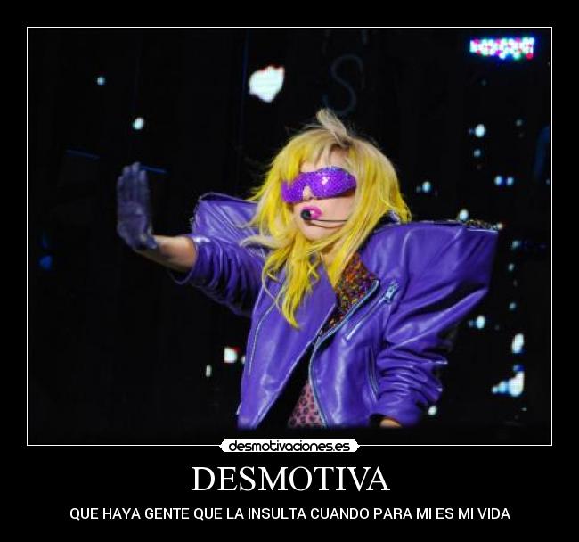 DESMOTIVA - QUE HAYA GENTE QUE LA INSULTA CUANDO PARA MI ES MI VIDA