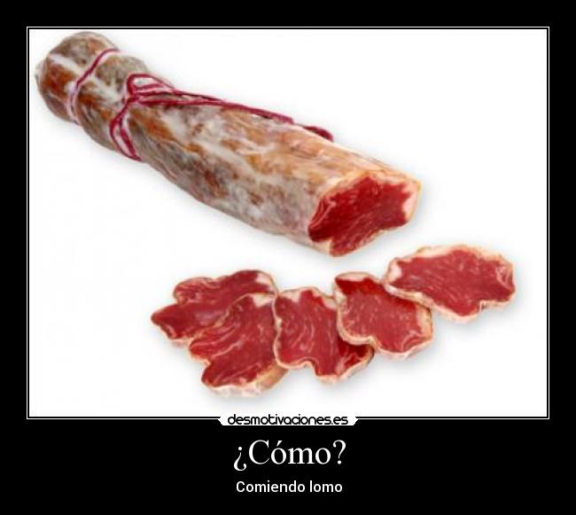 ¿Cómo? - Comiendo lomo