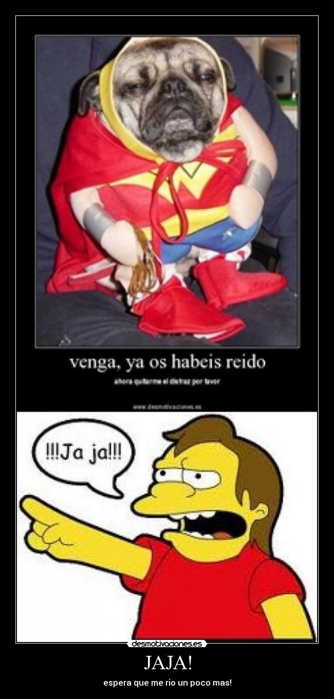JAJA! - espera que me rio un poco mas!