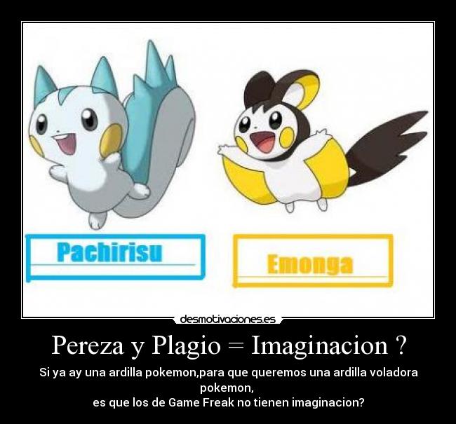Pereza y Plagio = Imaginacion ? - Si ya ay una ardilla pokemon,para que queremos una ardilla voladora pokemon,
es que los de Game Freak no tienen imaginacion?