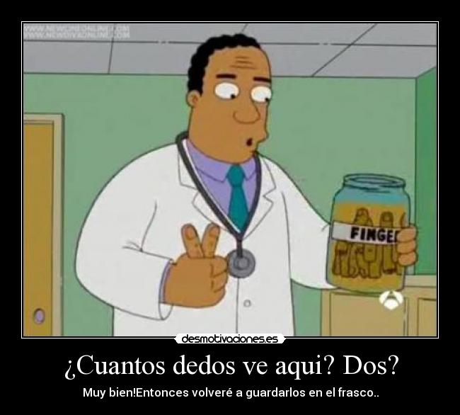 ¿Cuantos dedos ve aqui? Dos? - Muy bien!Entonces volveré a guardarlos en el frasco..