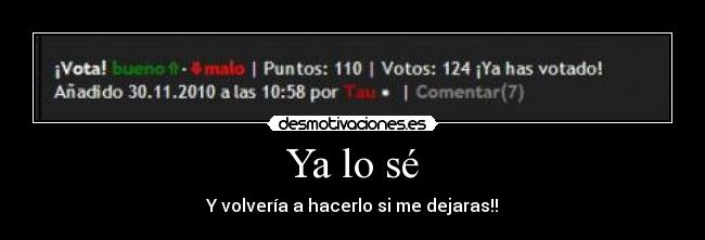 Ya lo sé - Y volvería a hacerlo si me dejaras!!