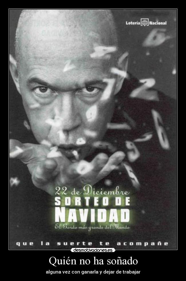 Quién no ha soñado - alguna vez con ganarla y dejar de trabajar