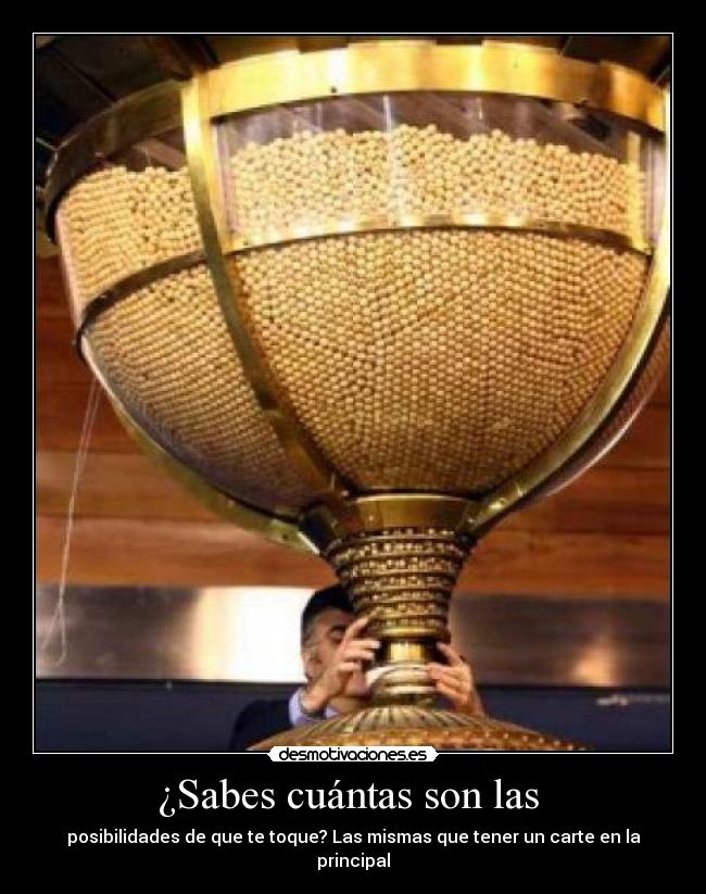 ¿Sabes cuántas son las - posibilidades de que te toque? Las mismas que tener un carte en la principal