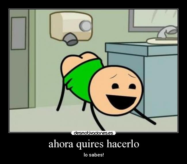 ahora quires hacerlo -