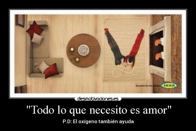 Todo lo que necesito es amor - P.D: El oxígeno también ayuda