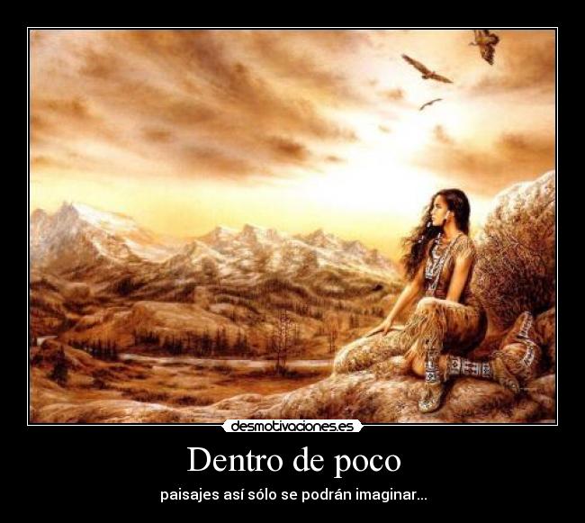 Dentro de poco - paisajes así sólo se podrán imaginar...