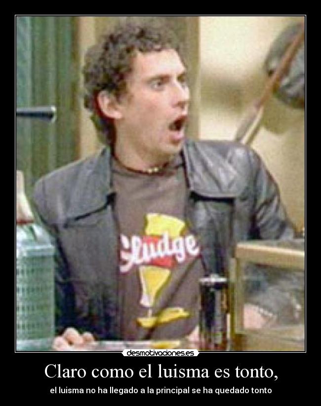 Claro como el luisma es tonto, - 