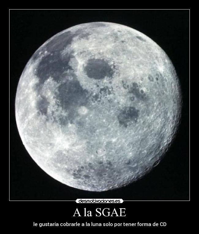 A la SGAE - le gustaría cobrarle a la luna solo por tener forma de CD