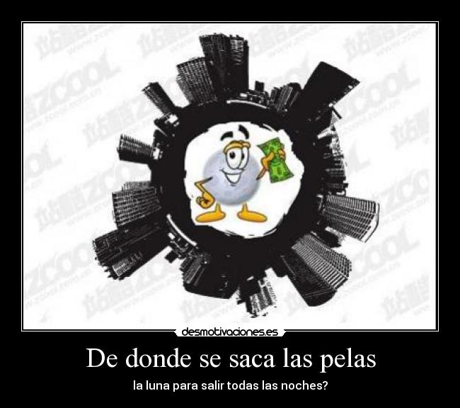 De donde se saca las pelas - la luna para salir todas las noches?