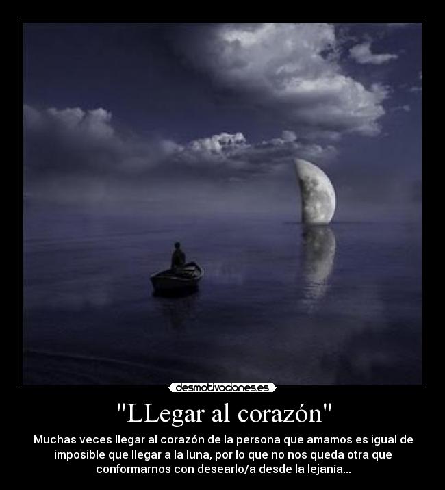 LLegar al corazón - Muchas veces llegar al corazón de la persona que amamos es igual de
imposible que llegar a la luna, por lo que no nos queda otra que
conformarnos con desearlo/a desde la lejanía...