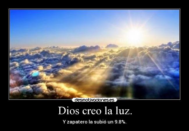 Dios creo la luz. - Y zapatero la subió un 9.8%.