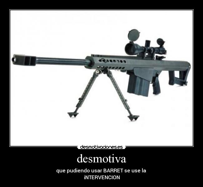 desmotiva - que pudiendo usar BARRET se use la
iNTERVENCION