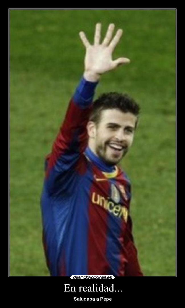 En realidad... - Saludaba a Pepe
