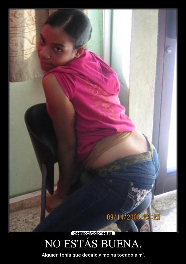 NO ESTÁS BUENA. - 
