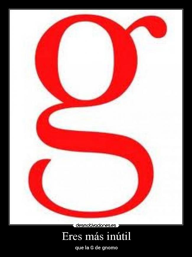 Eres más inútil - 