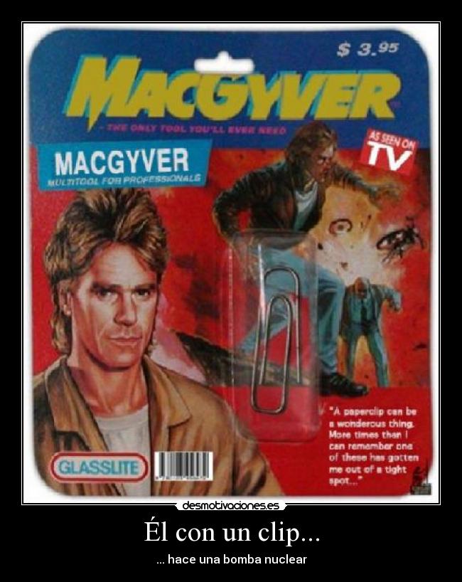 Él con un clip... - ... hace una bomba nuclear