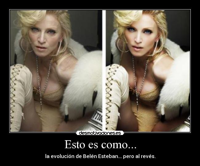 Esto es como... - la evolución de Belén Esteban... pero al revés.