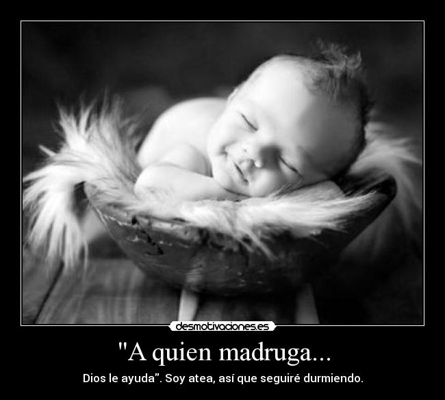 A quien madruga... -