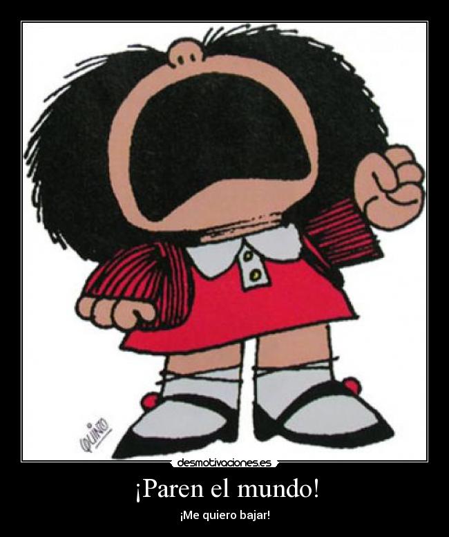 ¡Paren el mundo! - ¡Me quiero bajar!